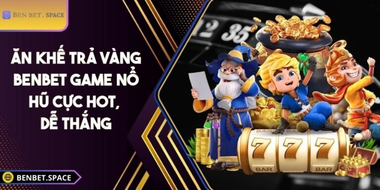 Ăn khế trả vàng BENBET – Game nổ hũ cực hot, dễ thắng 2 Ăn khế trả vàng BENBET