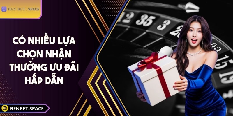 Có nhiều lựa chọn nhận thưởng ưu đãi hấp dẫn