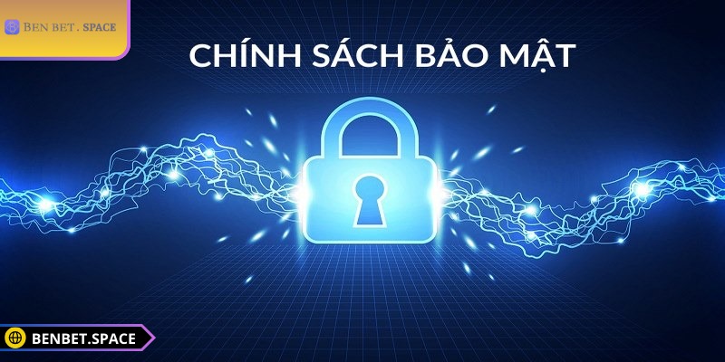 Chính sách bảo mật BENBET được xây dựng minh bạch, hiện đại
