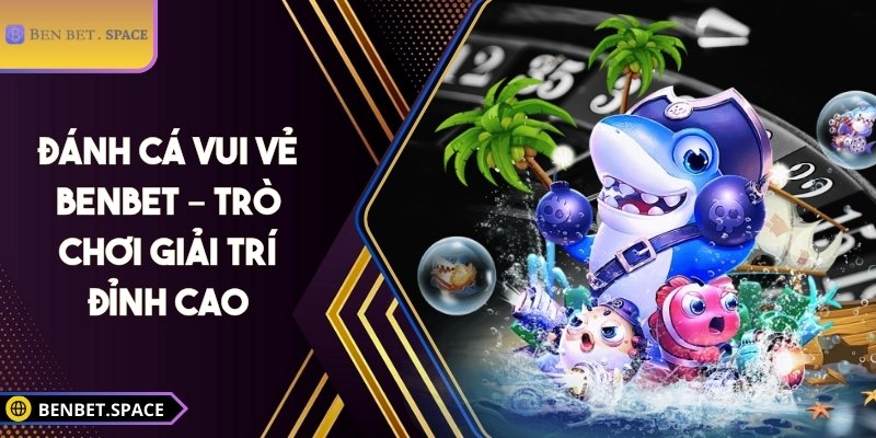 Đánh cá vui vẻ BENBET
