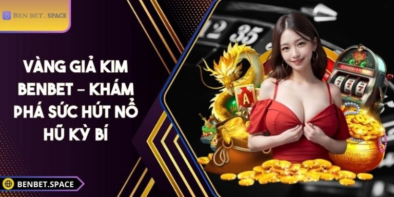 Vàng giả kim BENBET – Khám phá sức hút nổ hũ kỳ bí 1 Vàng giả kim BENBET